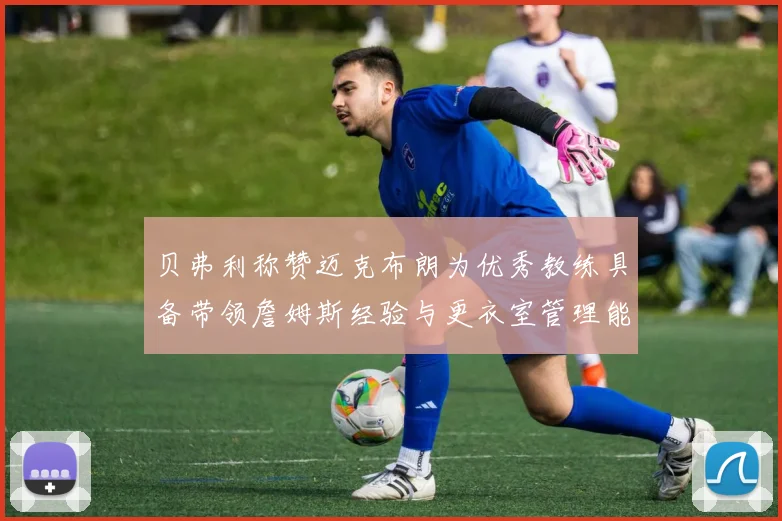 贝弗利称赞迈克布朗为优秀教练具备带领詹姆斯经验与更衣室管理能力