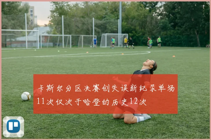卡斯尔分区决赛创失误新纪录单场11次仅次于哈登的历史12次